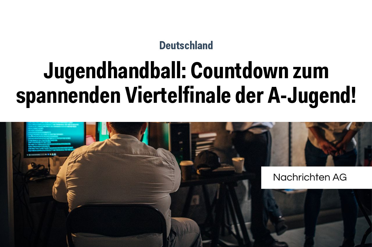 Jugendhandball: Countdown zum spannenden Viertelfinale der A-Jugend!