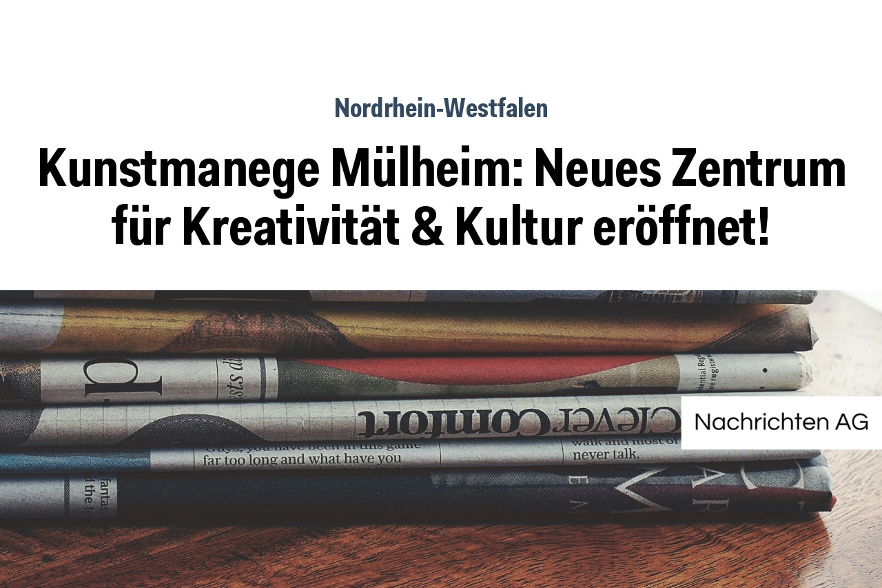 Kunstmanege Mülheim: Neues Zentrum für Kreativität & Kultur eröffnet!
