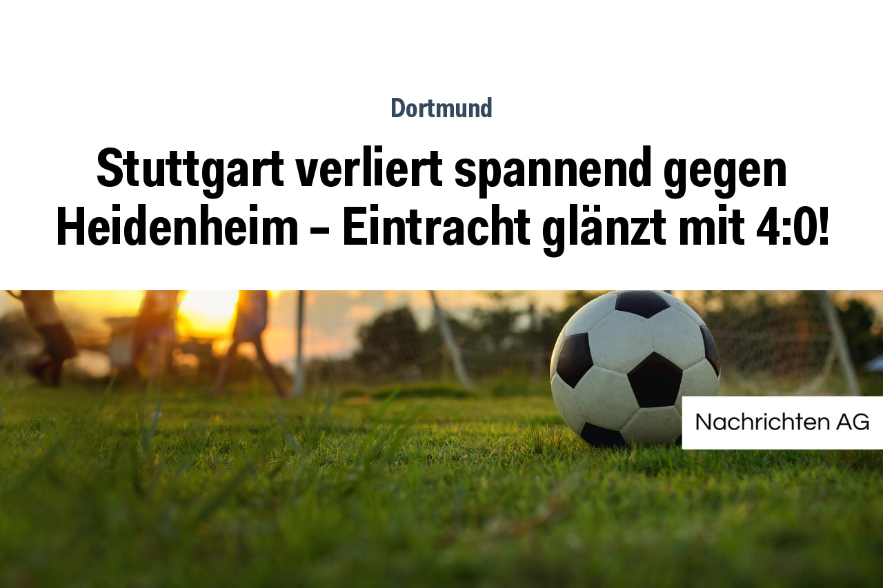 Stuttgart verliert spannend gegen Heidenheim – Eintracht glänzt mit 4:0!