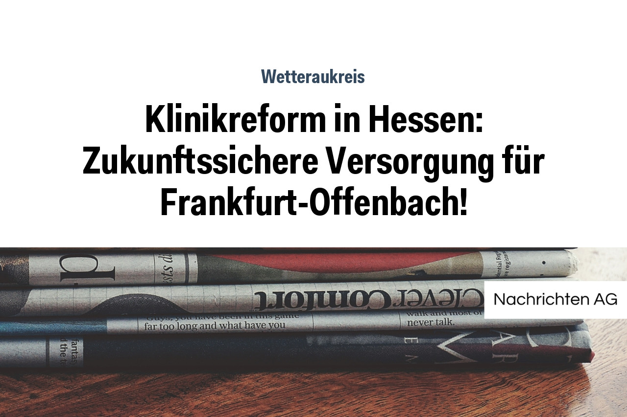Klinikreform in Hessen: Zukunftssichere Versorgung für Frankfurt-Offenbach!