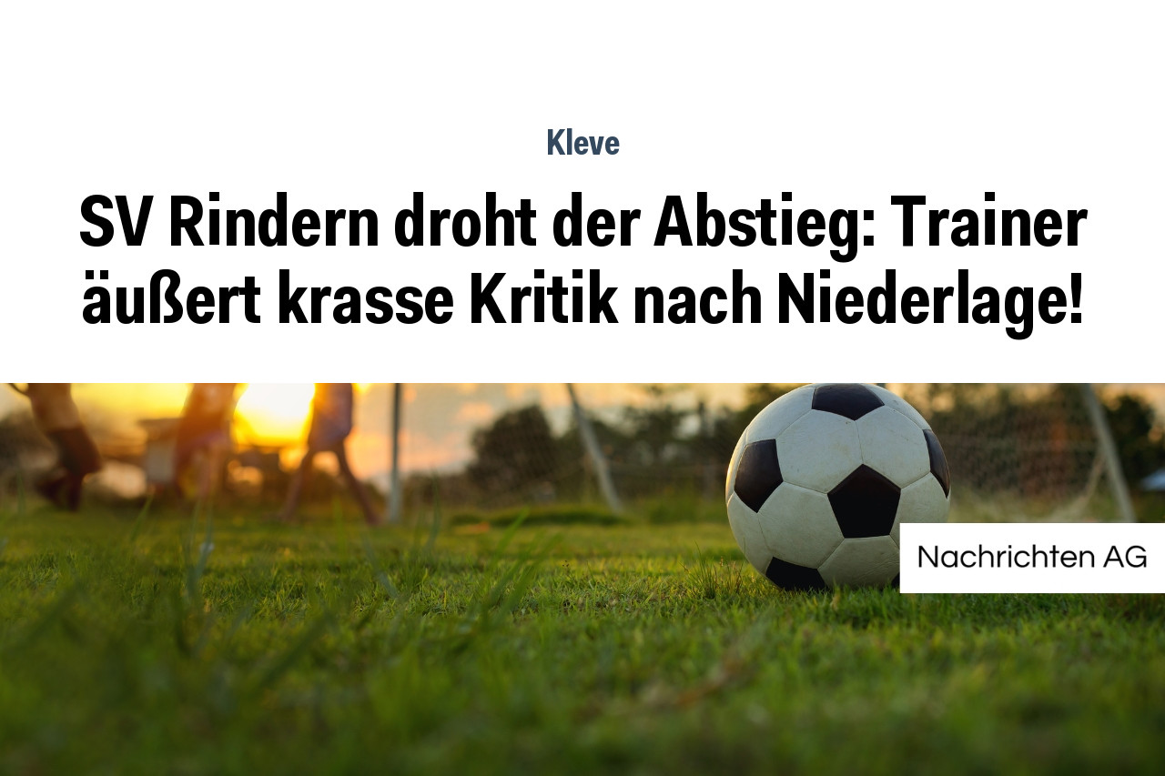 SV Rindern droht der Abstieg: Trainer äußert krasse Kritik nach Niederlage!