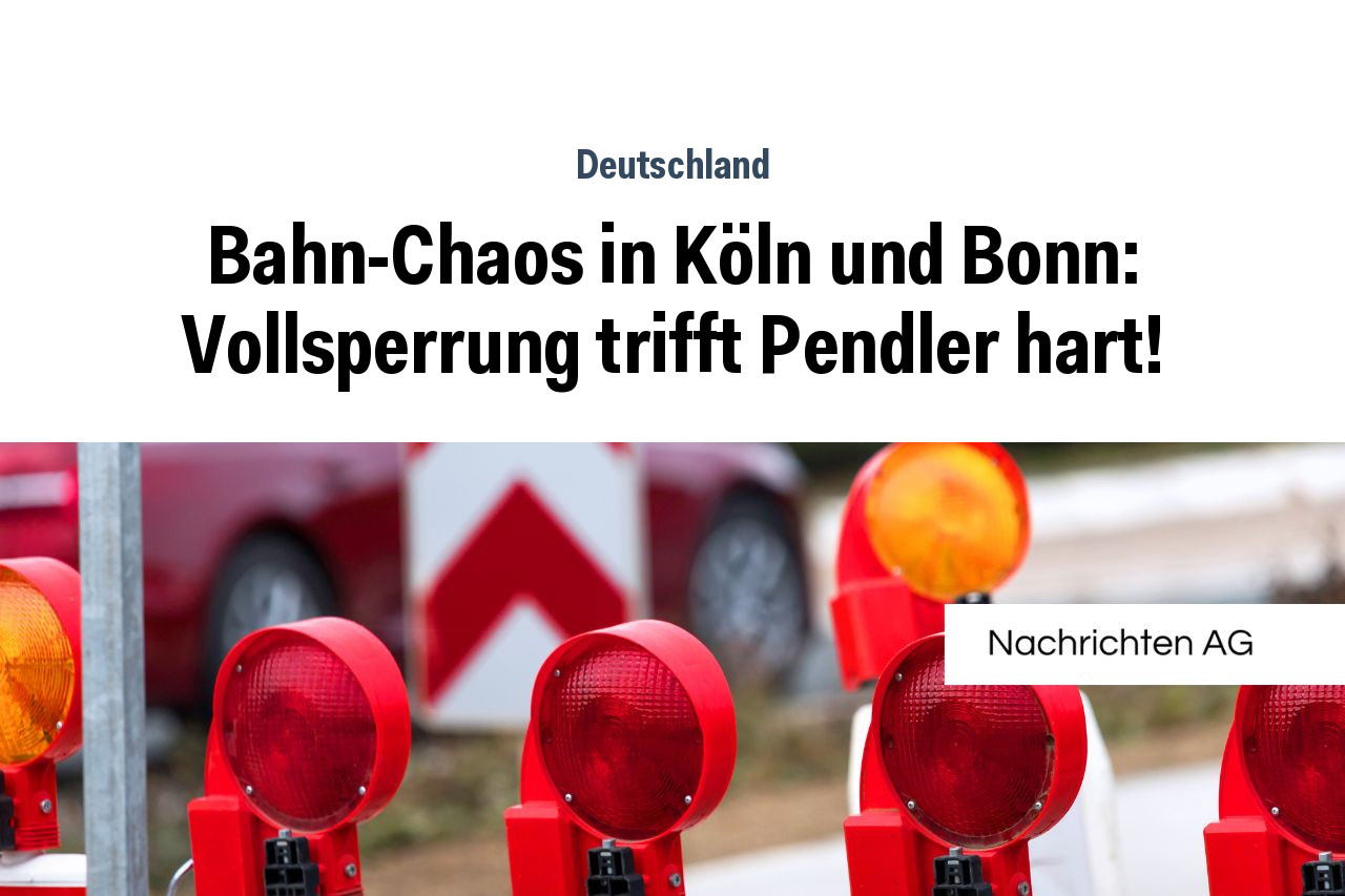 Bahn-Chaos in Köln und Bonn: Vollsperrung trifft Pendler hart!