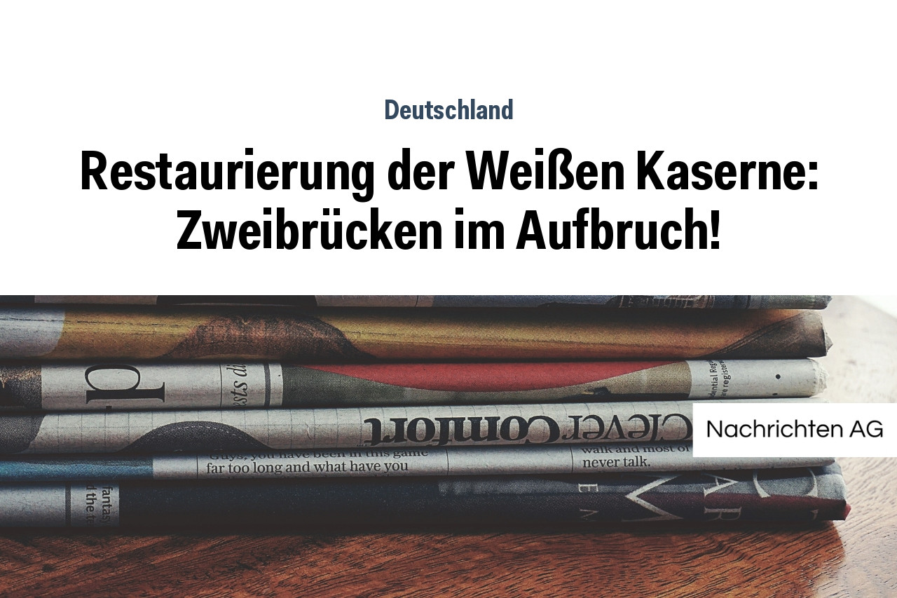 Restaurierung der Weißen Kaserne: Zweibrücken im Aufbruch!