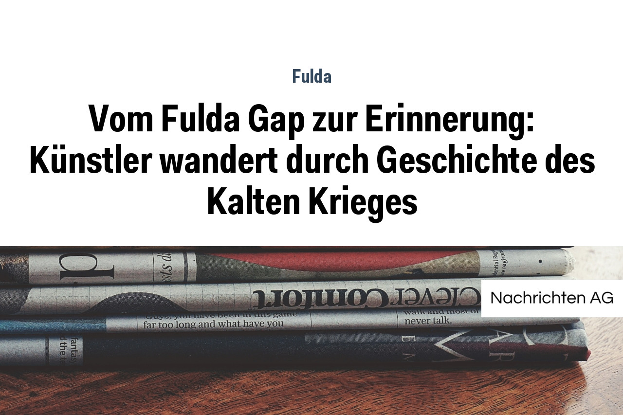 Vom Fulda Gap zur Erinnerung: Künstler wandert durch Geschichte des Kalten Krieges