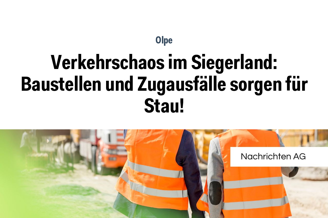 Verkehrschaos im Siegerland: Baustellen und Zugausfälle sorgen für Stau!