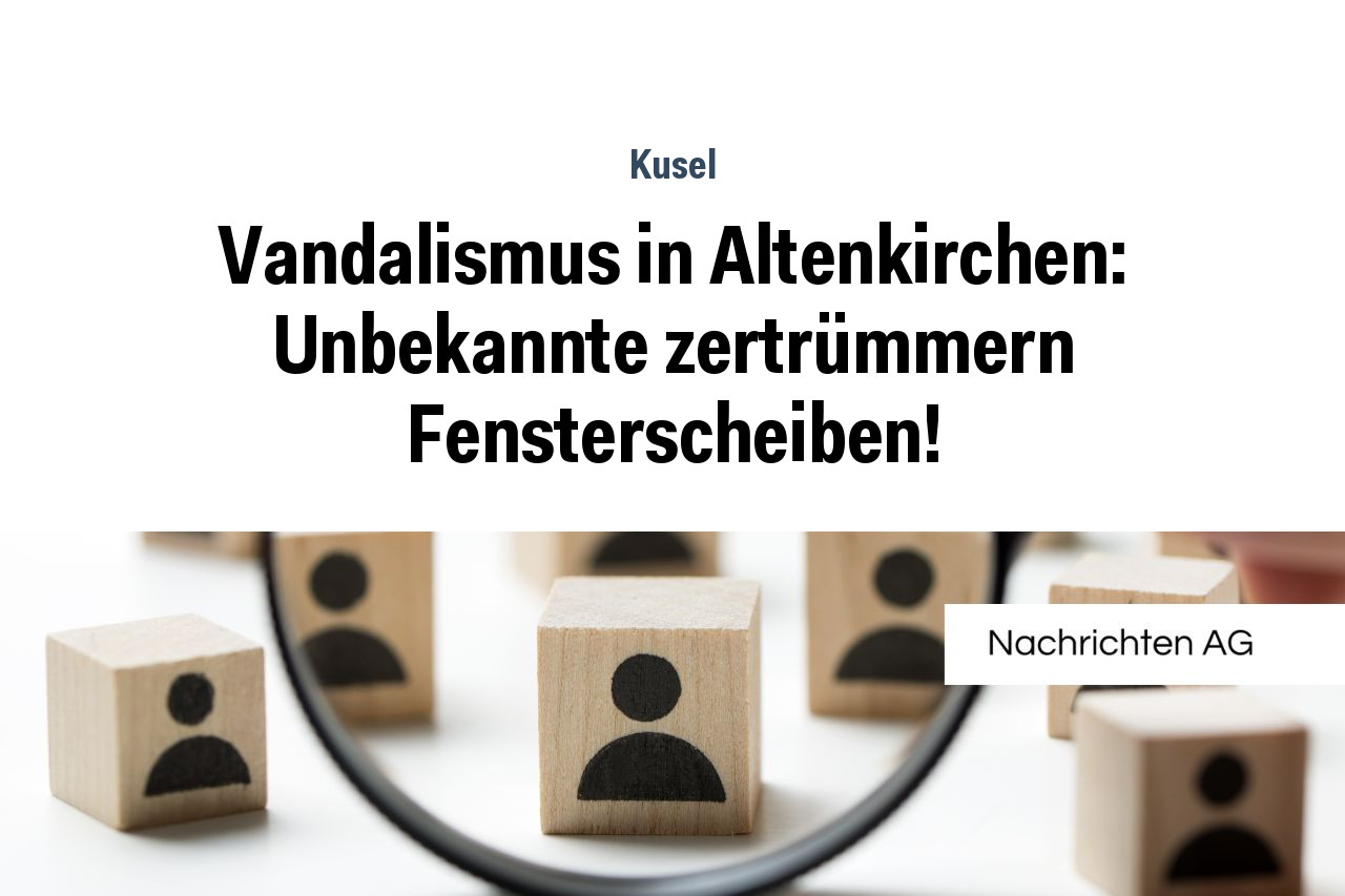 Vandalismus in Altenkirchen: Unbekannte zertrümmern Fensterscheiben!