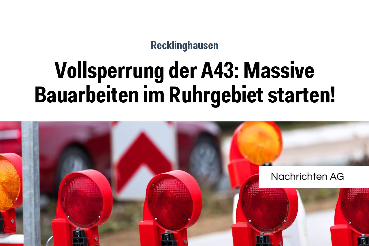Vollsperrung der A43: Massive Bauarbeiten im Ruhrgebiet starten!