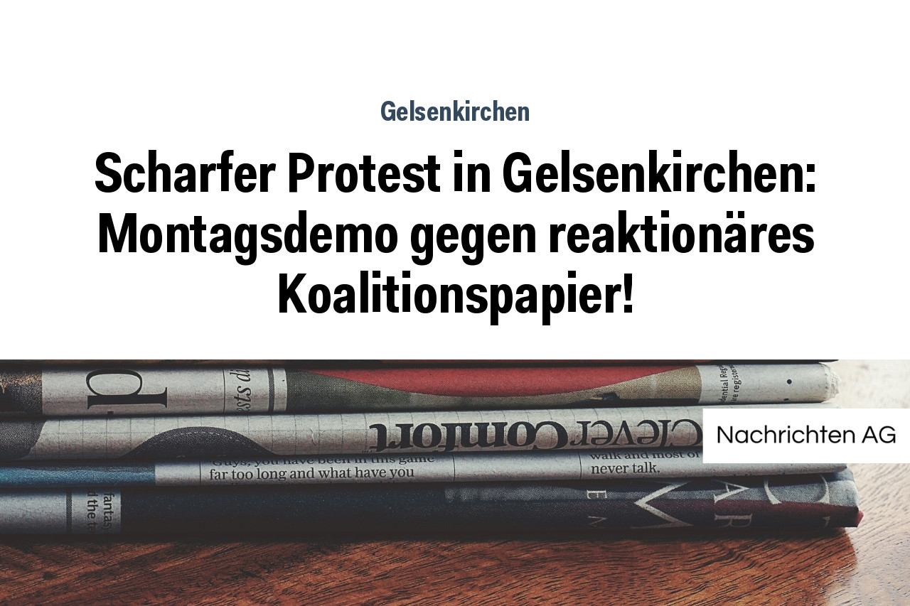 Scharfer Protest in Gelsenkirchen: Montagsdemo gegen reaktionäres Koalitionspapier!