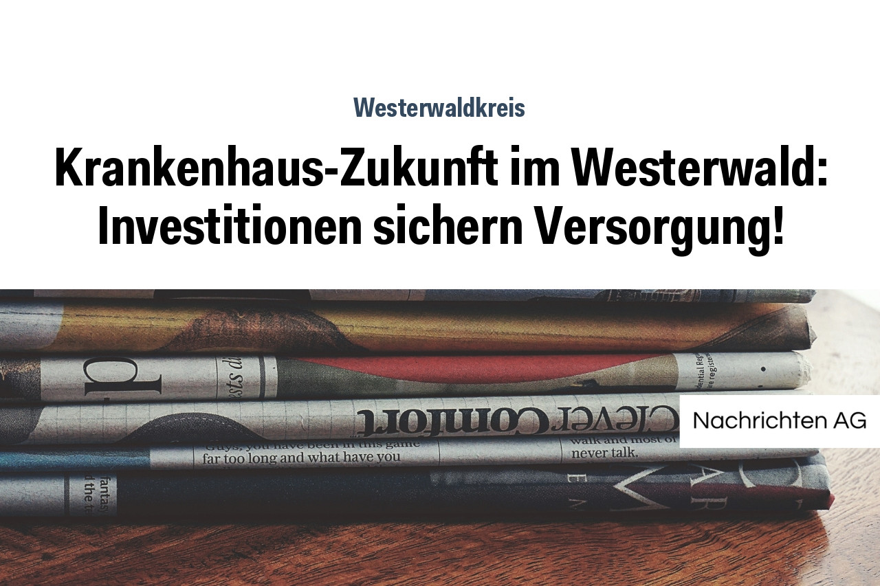 Krankenhaus-Zukunft im Westerwald: Investitionen sichern Versorgung!