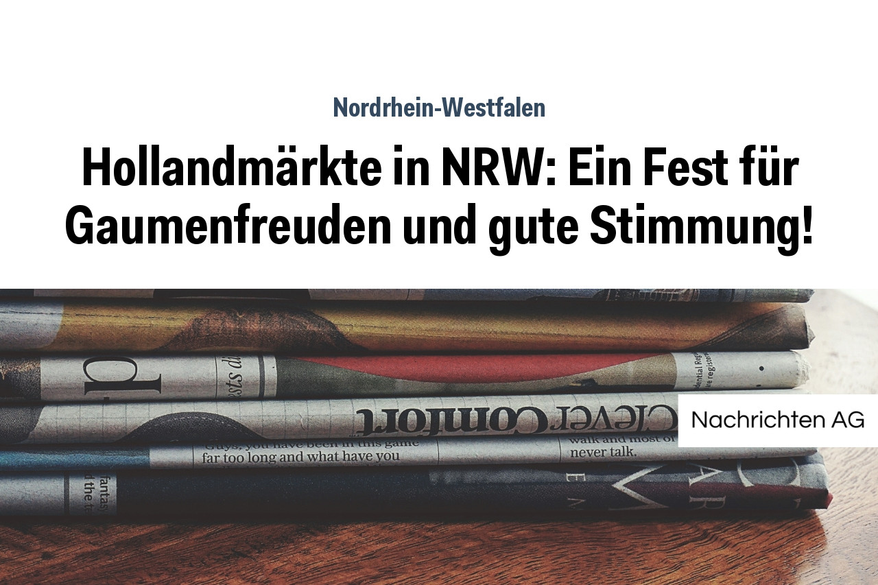 Hollandmärkte in NRW: Ein Fest für Gaumenfreuden und gute Stimmung!