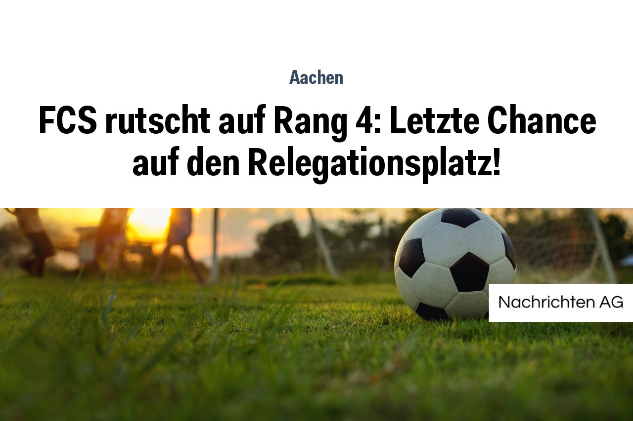 FCS rutscht auf Rang 4: Letzte Chance auf den Relegationsplatz!