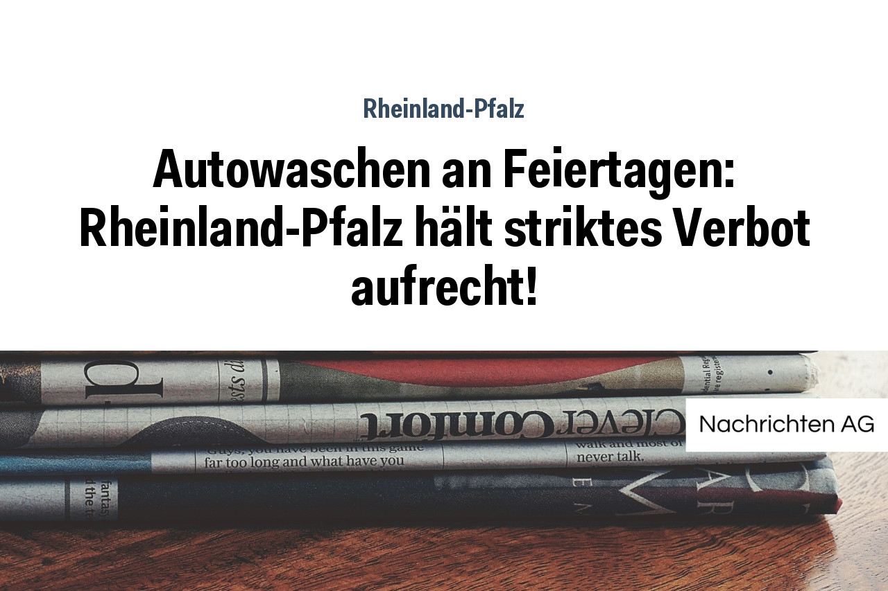 Autowaschen an Feiertagen: Rheinland-Pfalz hält striktes Verbot aufrecht!