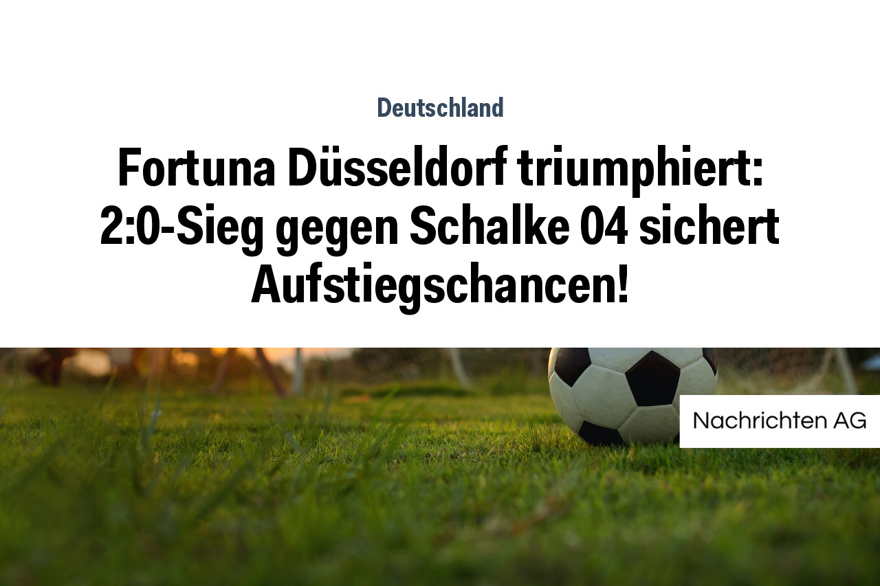Fortuna Düsseldorf triumphiert: 2:0-Sieg gegen Schalke 04 sichert Aufstiegschancen!