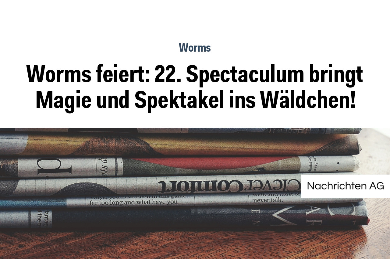 Worms feiert: 22. Spectaculum bringt Magie und Spektakel ins Wäldchen!