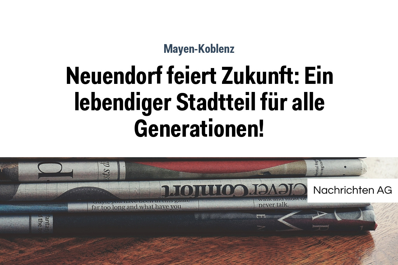 Neuendorf feiert Zukunft: Ein lebendiger Stadtteil für alle Generationen!